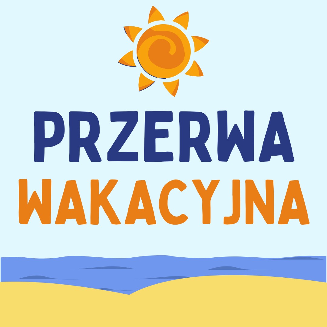 Więcej o: PRZERWA WAKACYJNA